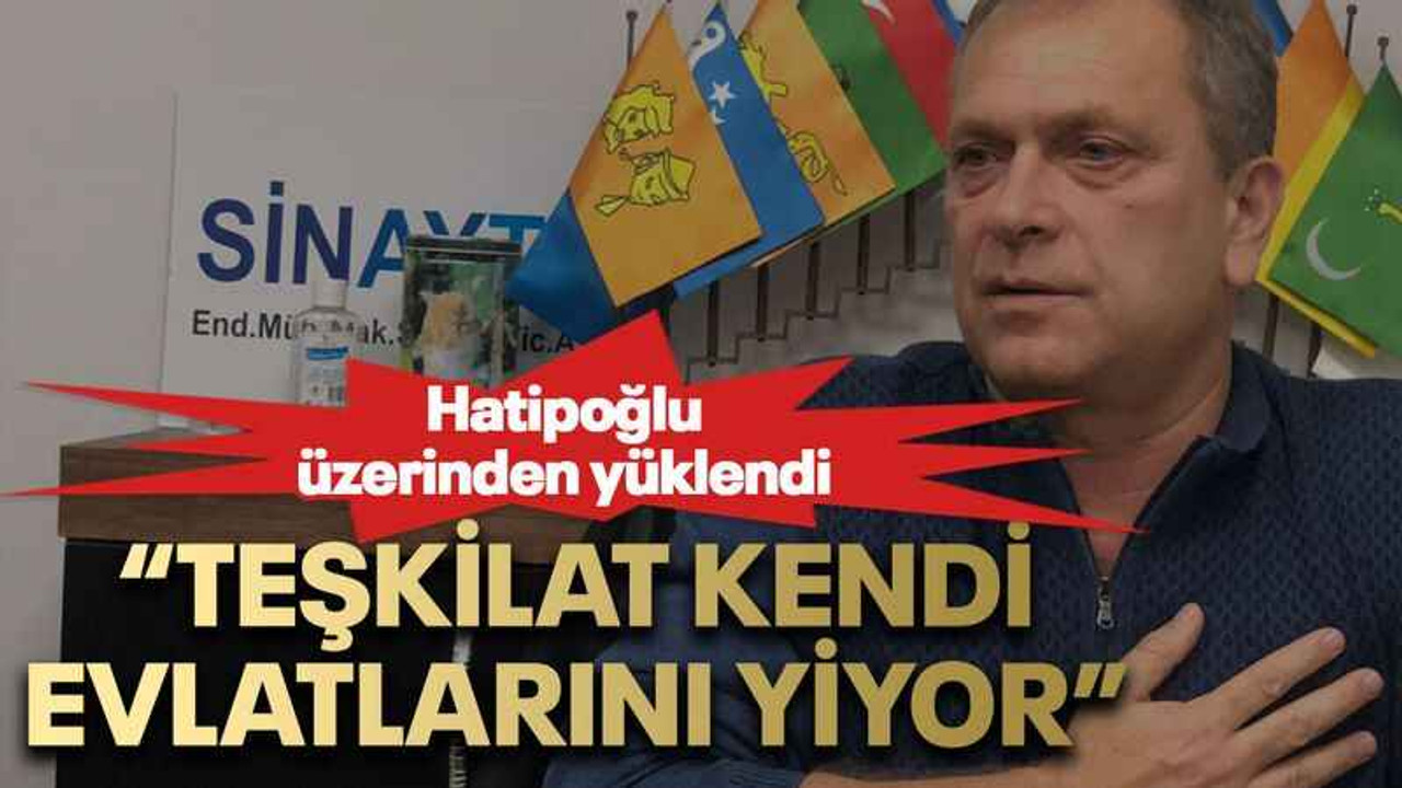 Hatipoğlu üzerinden yüklendi “Teşkilat kendi evlatlarını yiyor”